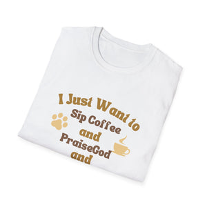 Coffee Lover T-Shirt - I Just Want to Sip Coffee Praise God and Pet My Dog