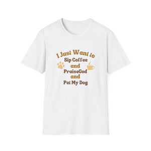 Coffee Lover T-Shirt - I Just Want to Sip Coffee Praise God and Pet My Dog