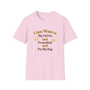 Coffee Lover T-Shirt - I Just Want to Sip Coffee Praise God and Pet My Dog