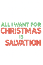 Load image into Gallery viewer, All I want for Christmas is Salvation - Limited Holiday Collection 🎄