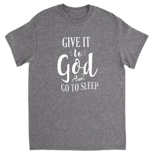 Give it to God and go to sleep T-Shirts