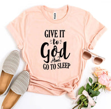 Load image into Gallery viewer, Give It To God And Go To Sleep T-shirt