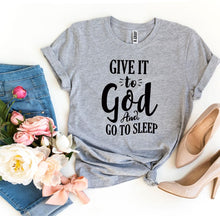 Load image into Gallery viewer, Give It To God And Go To Sleep T-shirt